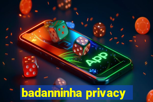 badanninha privacy